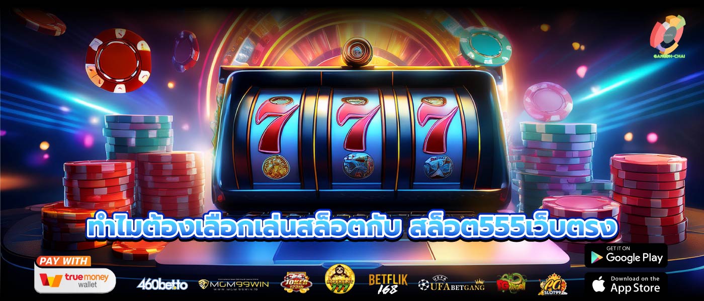 ทำไมต้องเลือกเล่นสล็อตกับ สล็อต555เว็บตรง